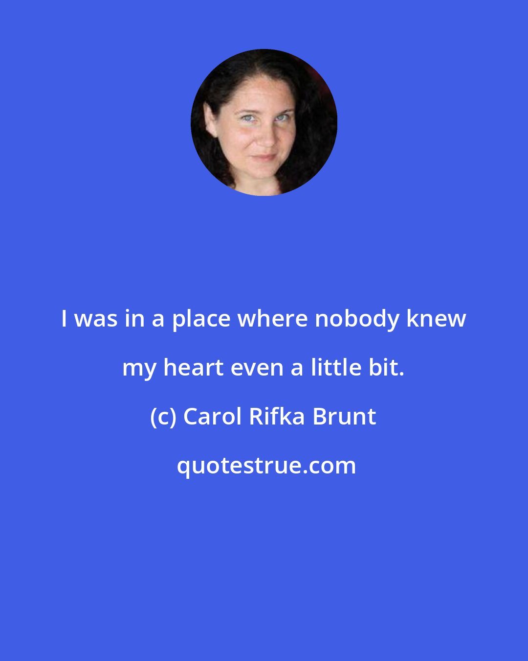 Carol Rifka Brunt: I was in a place where nobody knew my heart even a little bit.