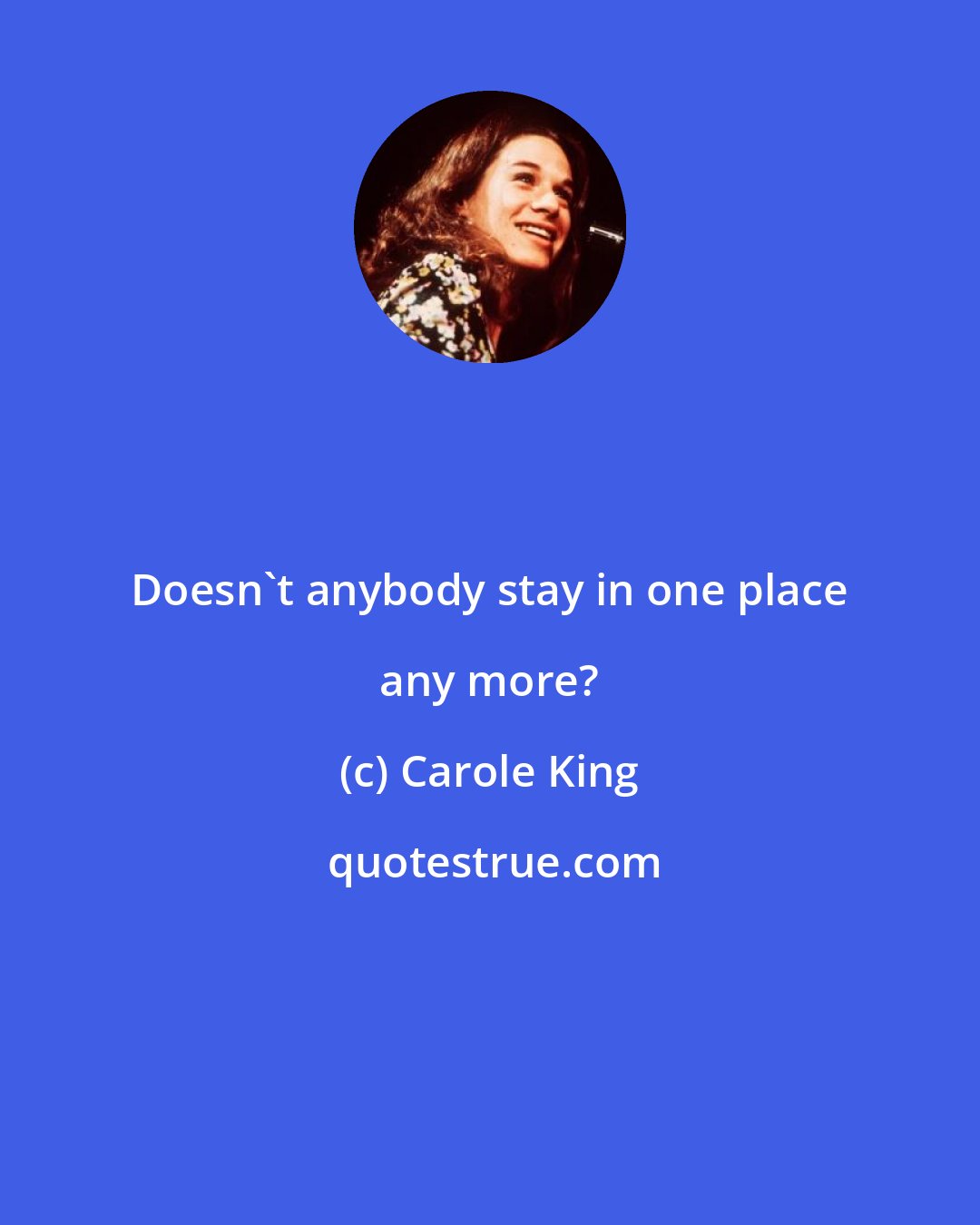 Carole King: Doesn't anybody stay in one place any more?