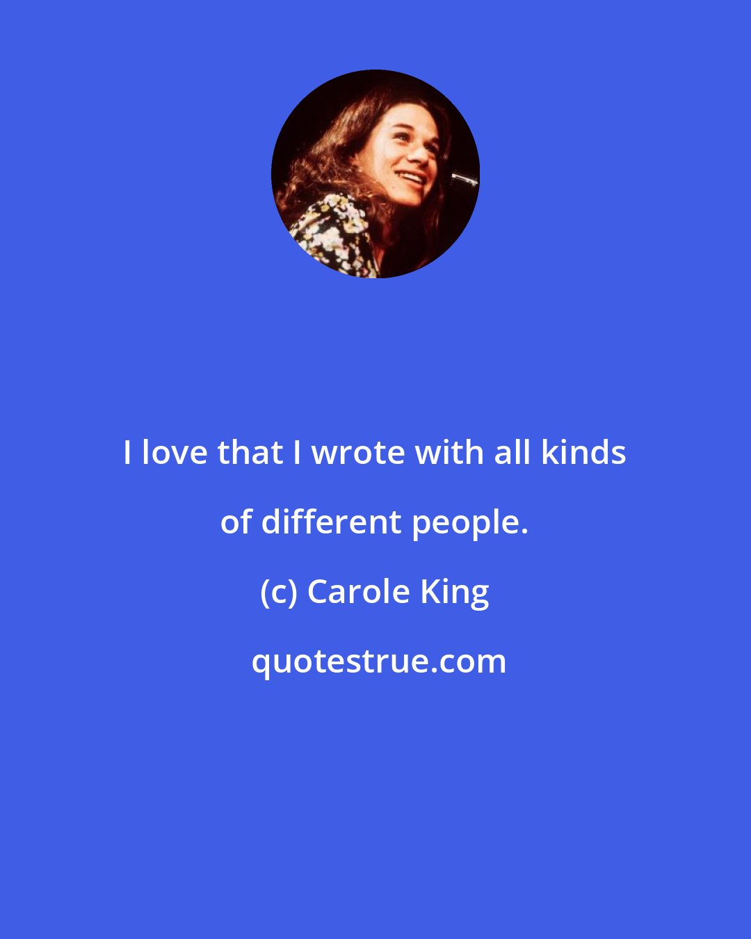 Carole King: I love that I wrote with all kinds of different people.