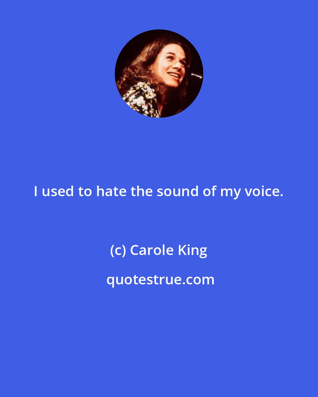 Carole King: I used to hate the sound of my voice.