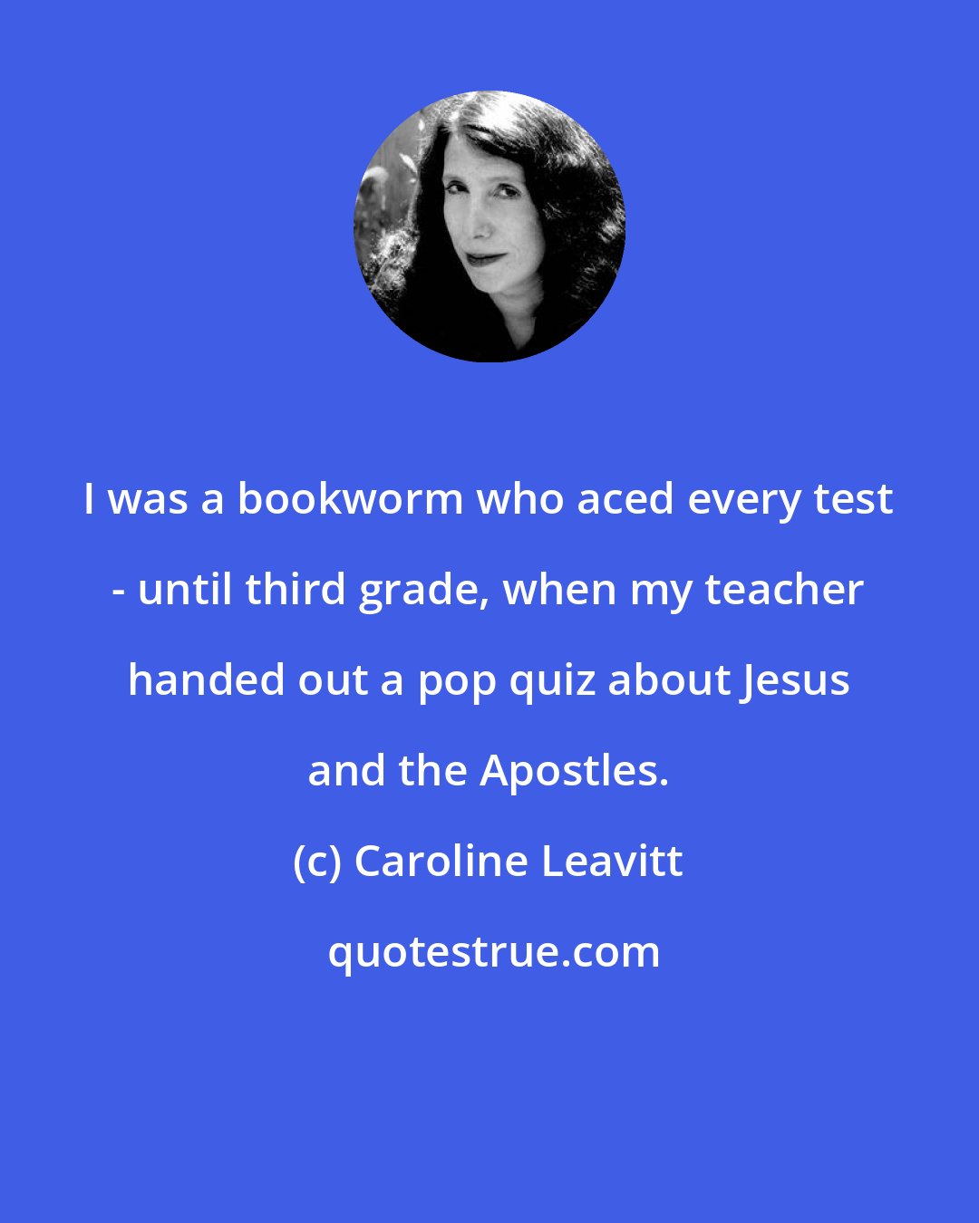 Caroline Leavitt: I was a bookworm who aced every test - until third grade, when my teacher handed out a pop quiz about Jesus and the Apostles.