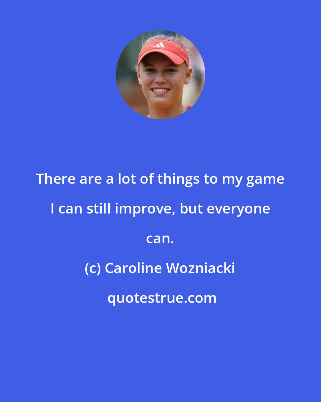 Caroline Wozniacki: There are a lot of things to my game I can still improve, but everyone can.