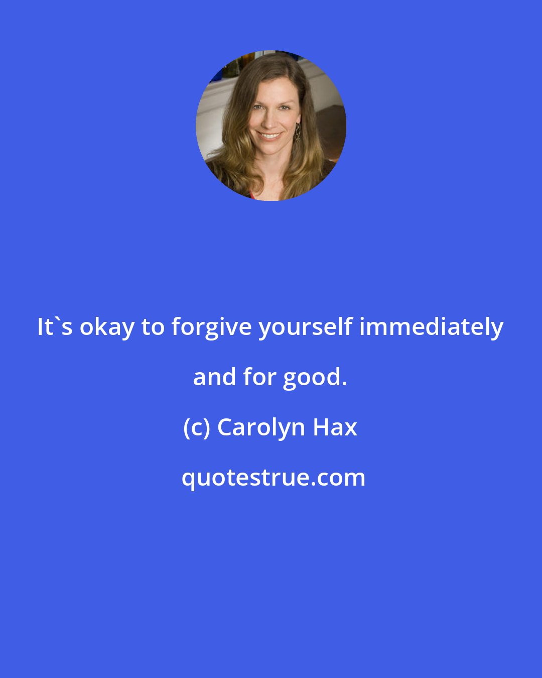 Carolyn Hax: It's okay to forgive yourself immediately and for good.