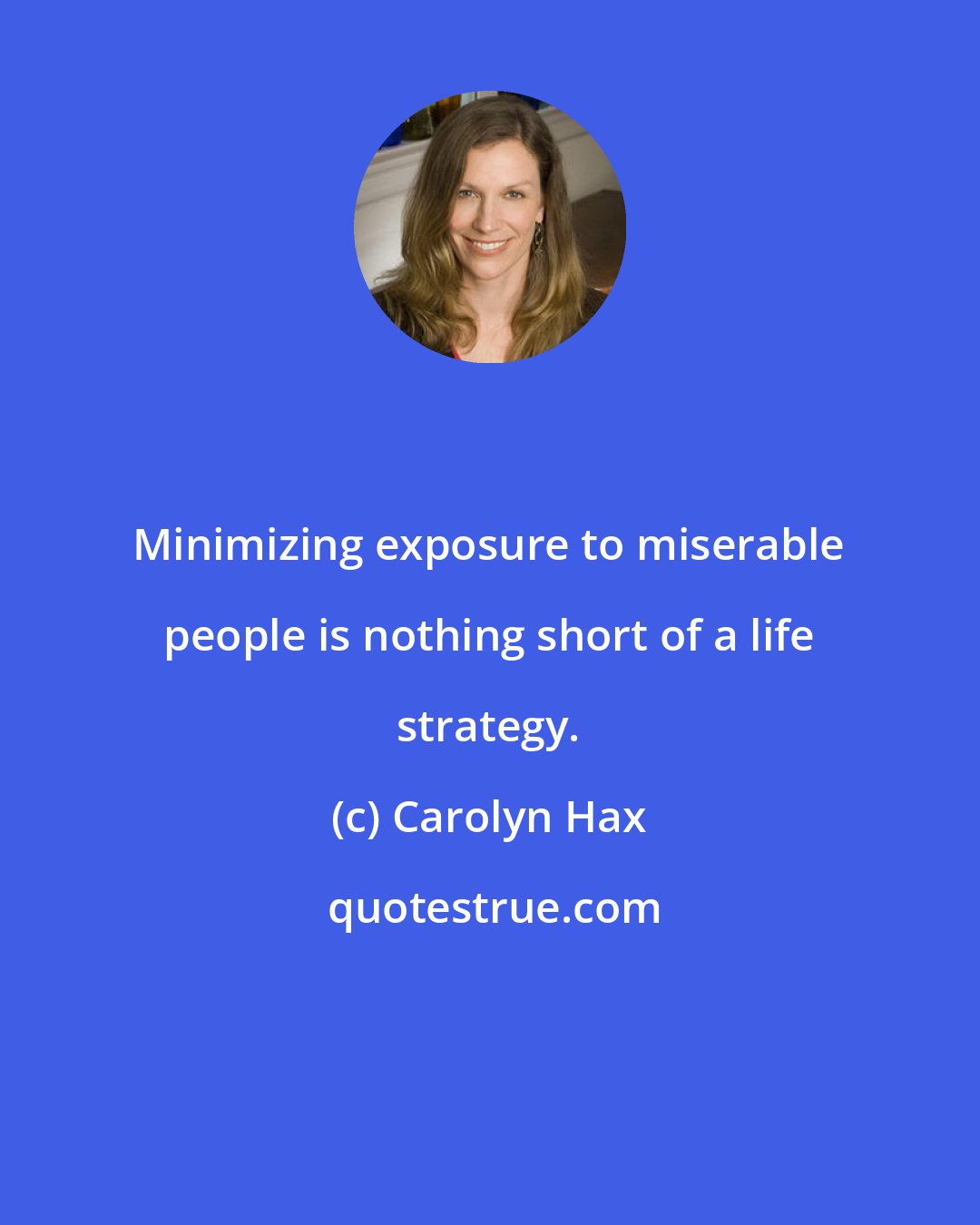 Carolyn Hax: Minimizing exposure to miserable people is nothing short of a life strategy.