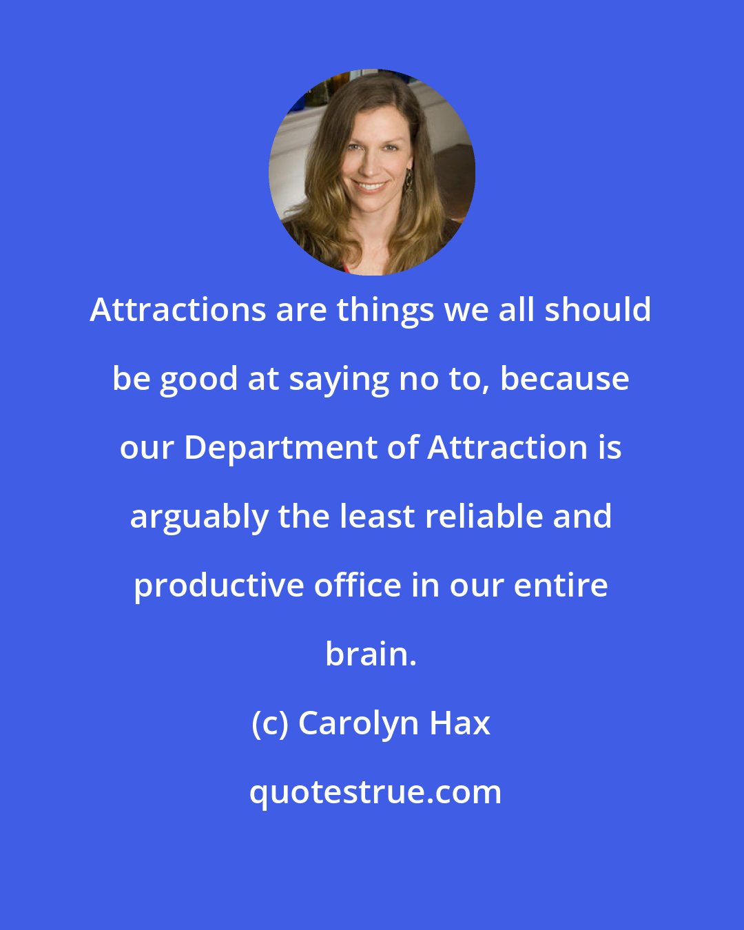 Carolyn Hax: Attractions are things we all should be good at saying no to, because our Department of Attraction is arguably the least reliable and productive office in our entire brain.