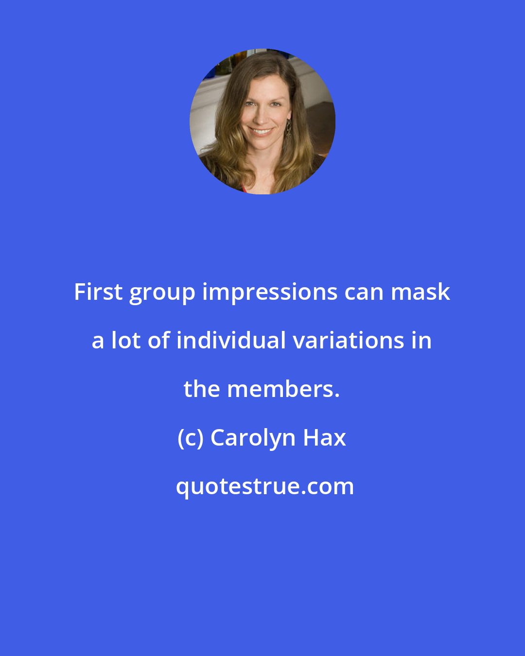 Carolyn Hax: First group impressions can mask a lot of individual variations in the members.