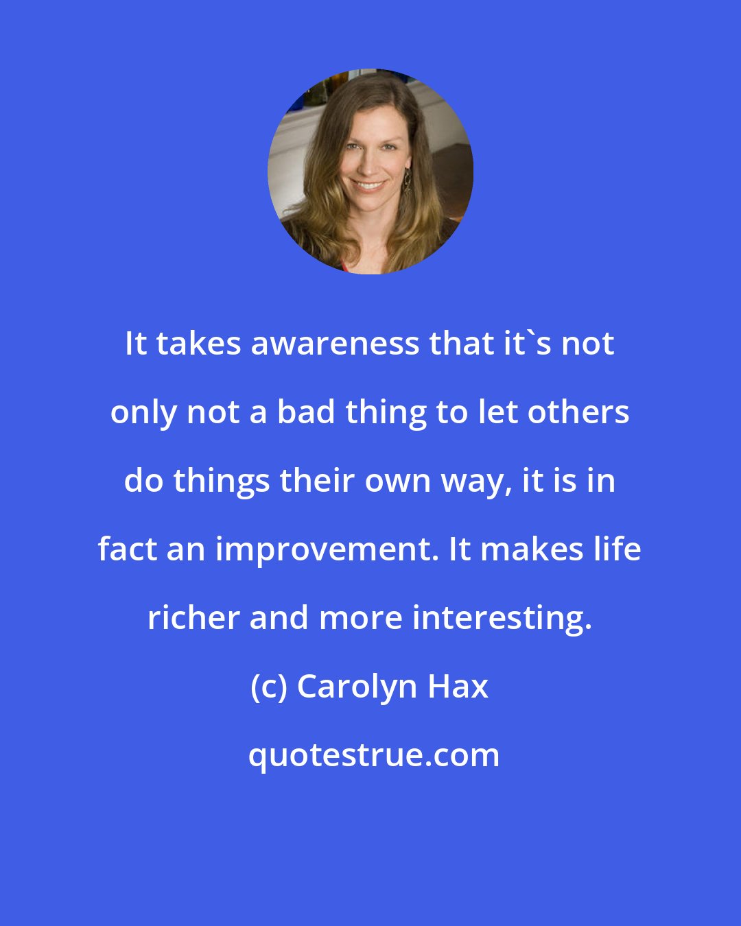 Carolyn Hax: It takes awareness that it's not only not a bad thing to let others do things their own way, it is in fact an improvement. It makes life richer and more interesting.