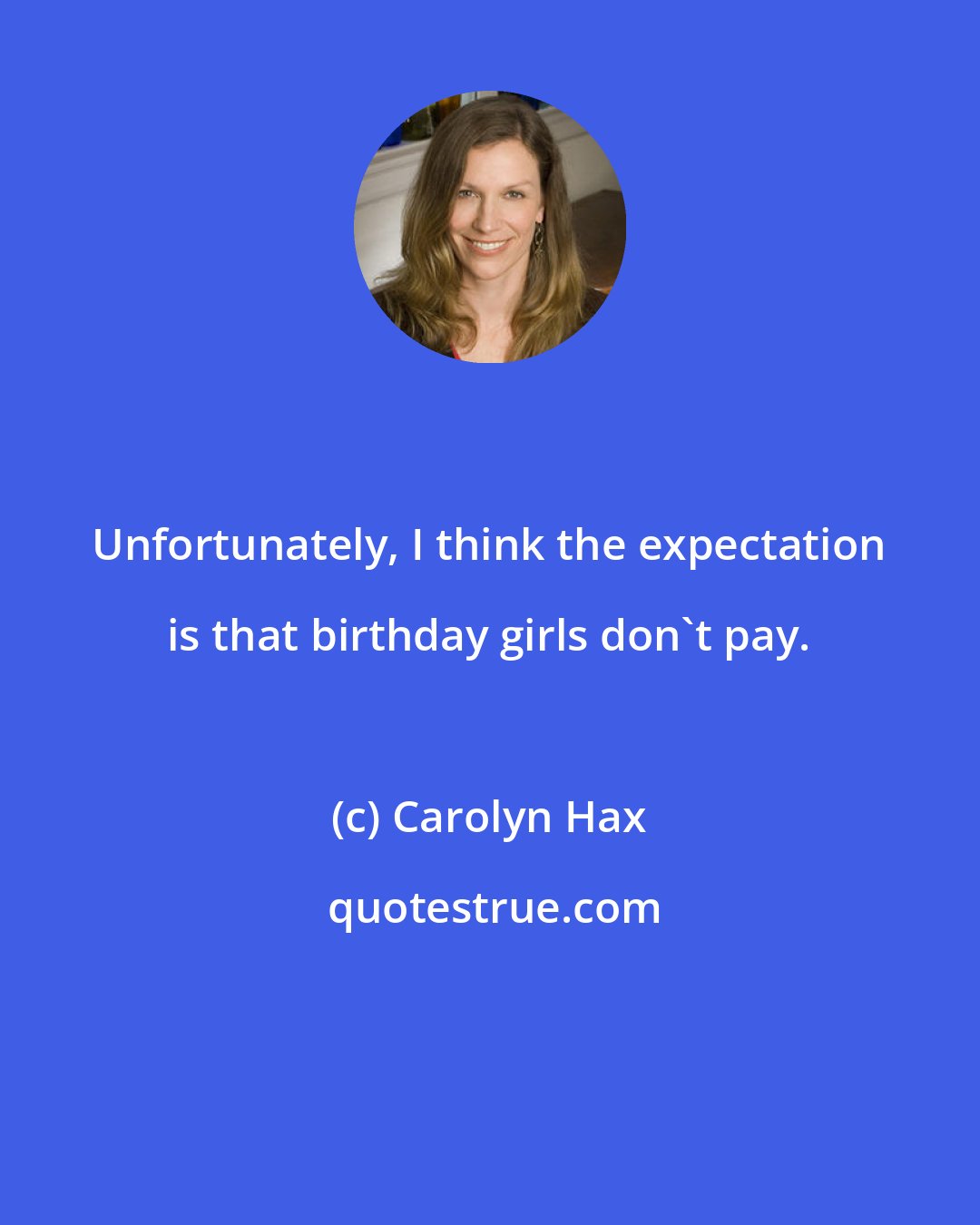 Carolyn Hax: Unfortunately, I think the expectation is that birthday girls don't pay.