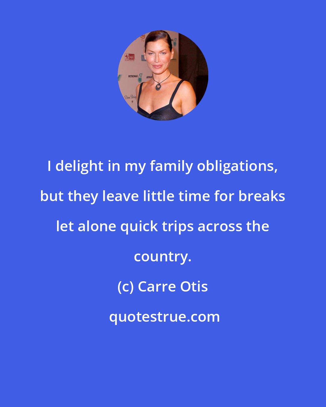 Carre Otis: I delight in my family obligations, but they leave little time for breaks let alone quick trips across the country.