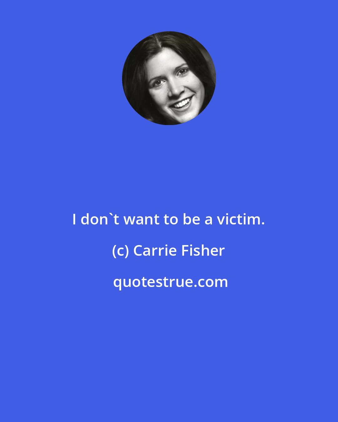 Carrie Fisher: I don't want to be a victim.