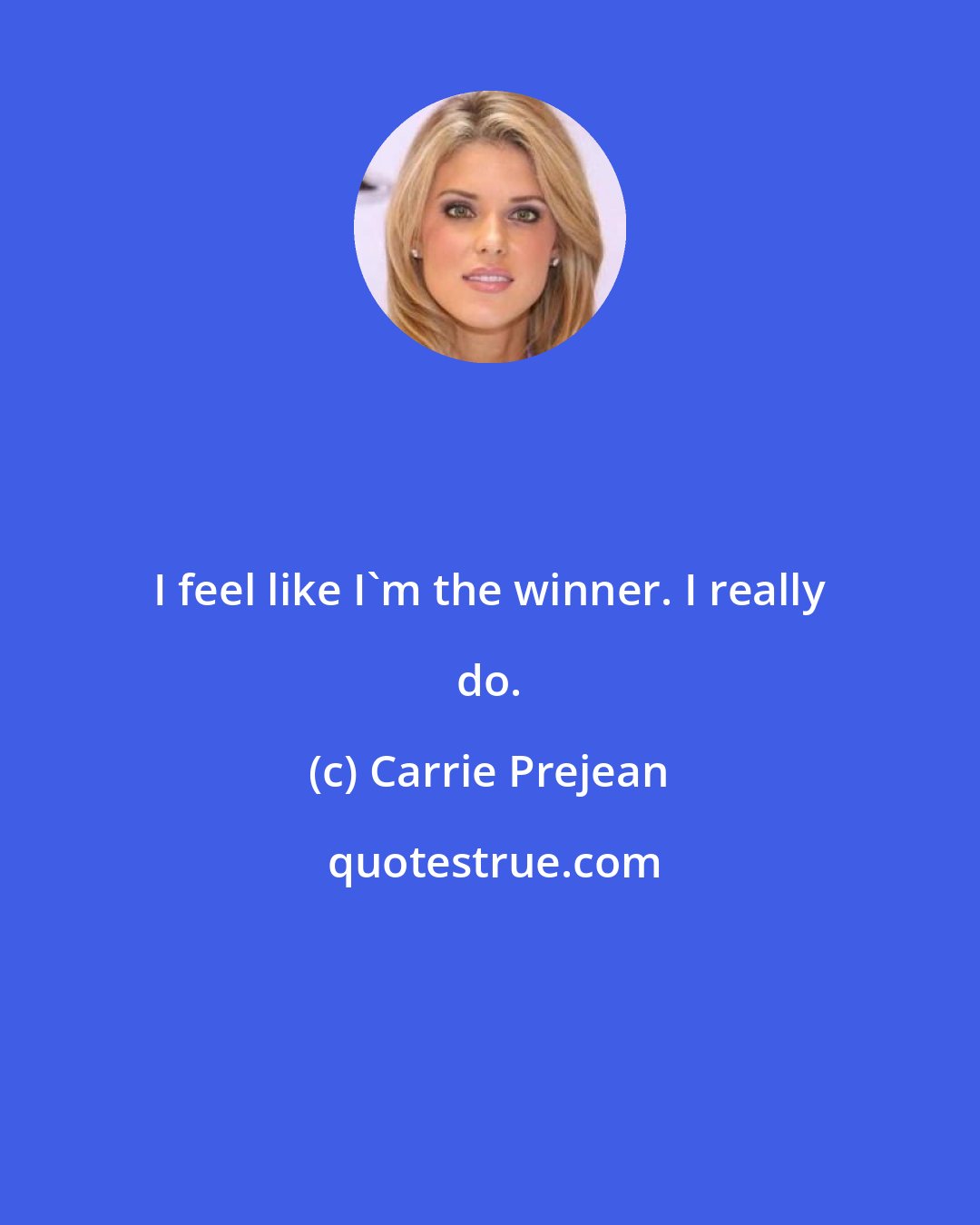 Carrie Prejean: I feel like I'm the winner. I really do.