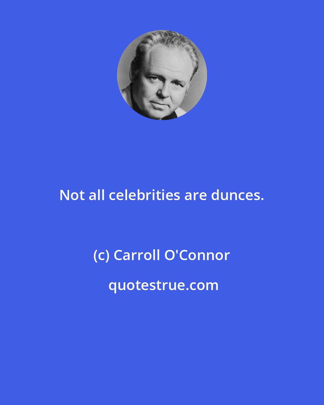 Carroll O'Connor: Not all celebrities are dunces.