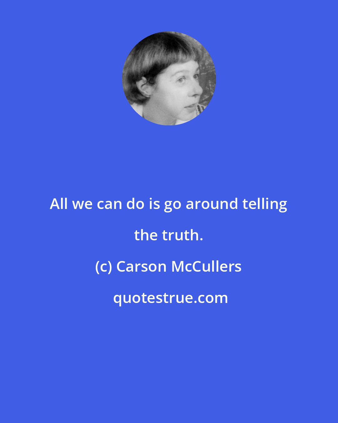 Carson McCullers: All we can do is go around telling the truth.