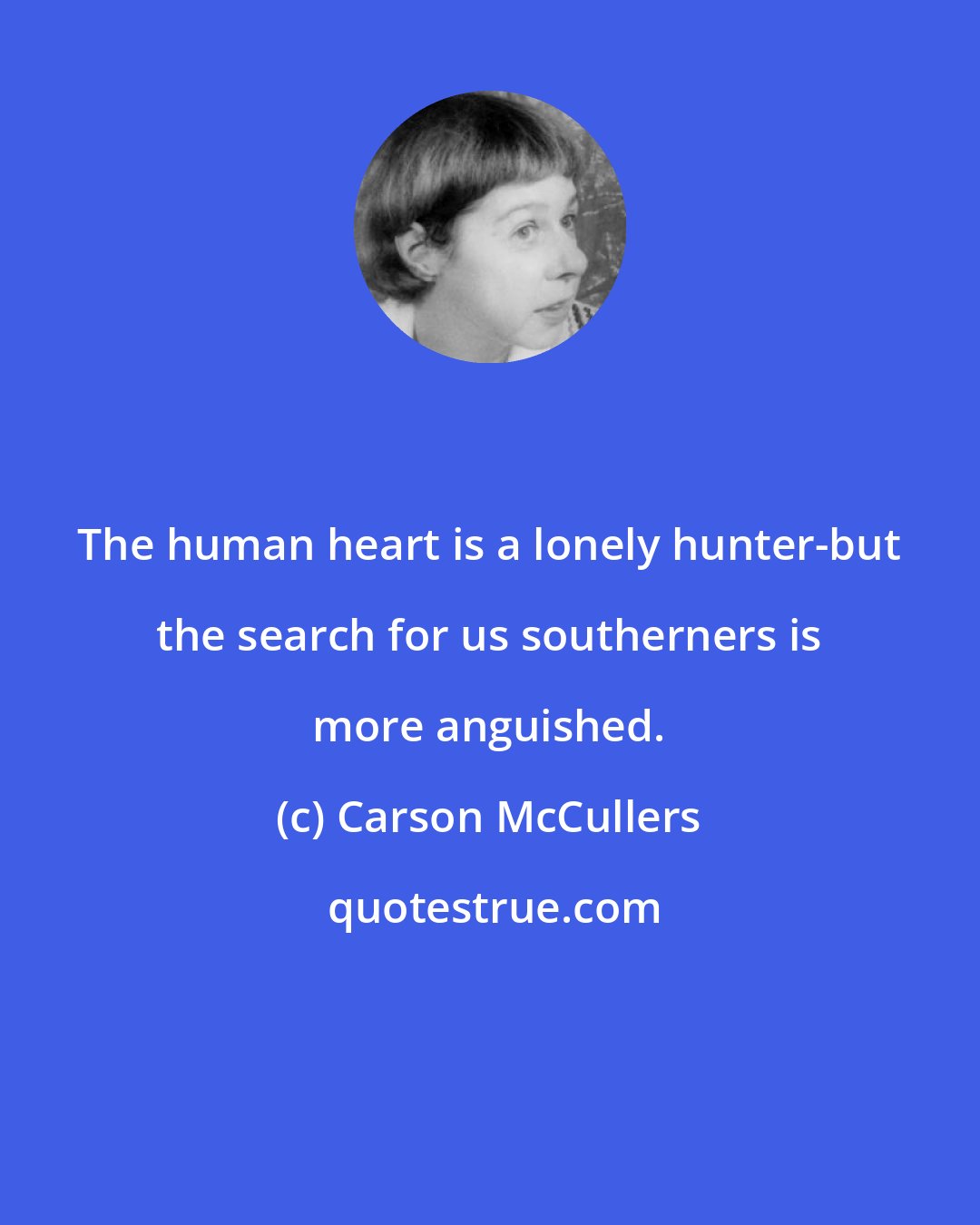 Carson McCullers: The human heart is a lonely hunter-but the search for us southerners is more anguished.