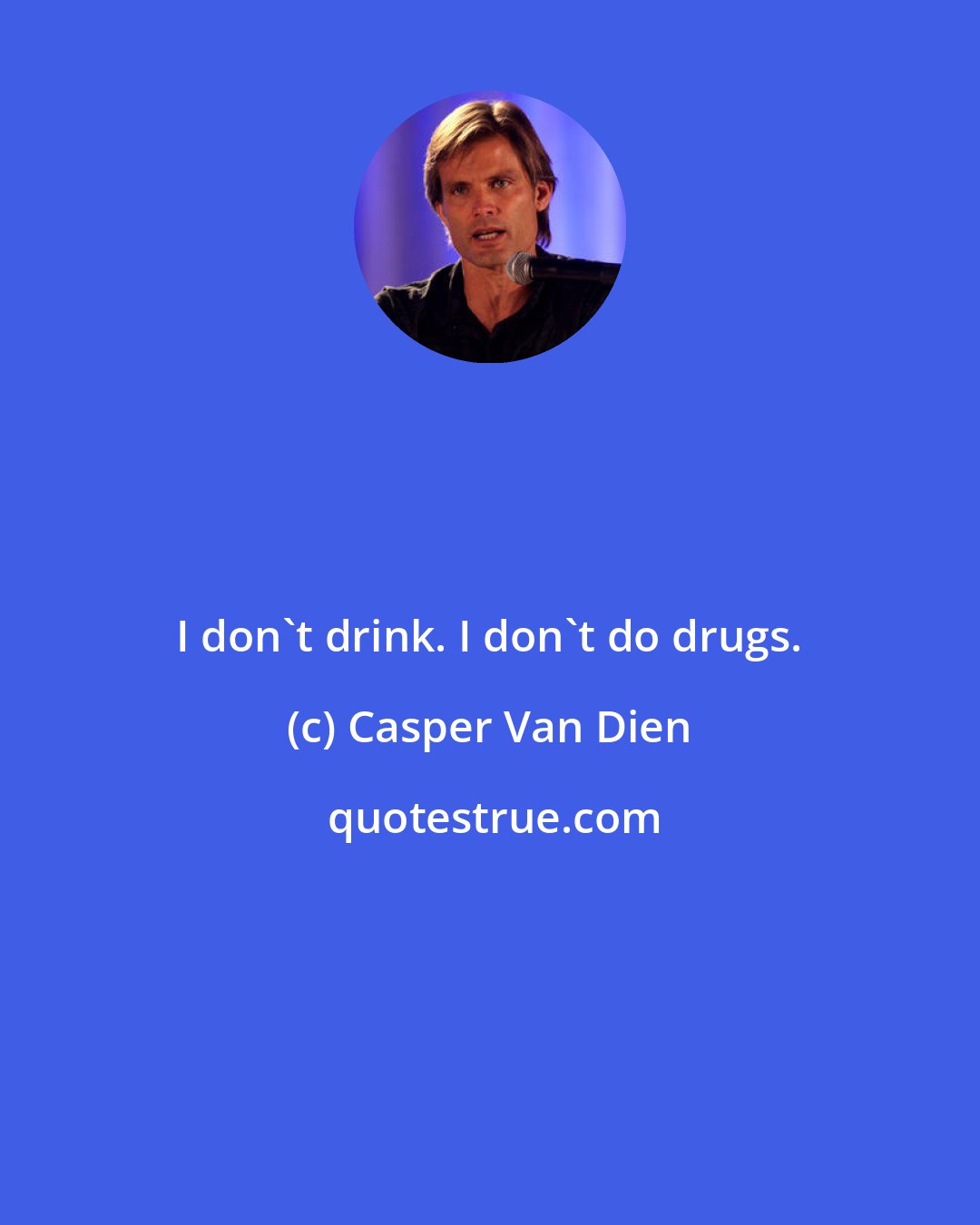 Casper Van Dien: I don't drink. I don't do drugs.