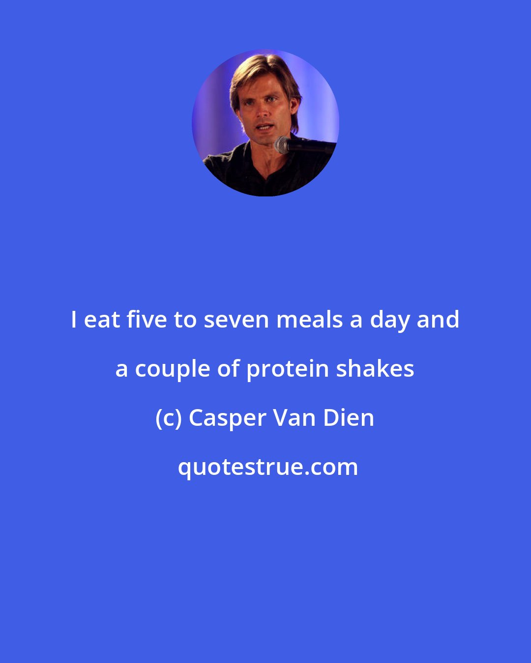 Casper Van Dien: I eat five to seven meals a day and a couple of protein shakes