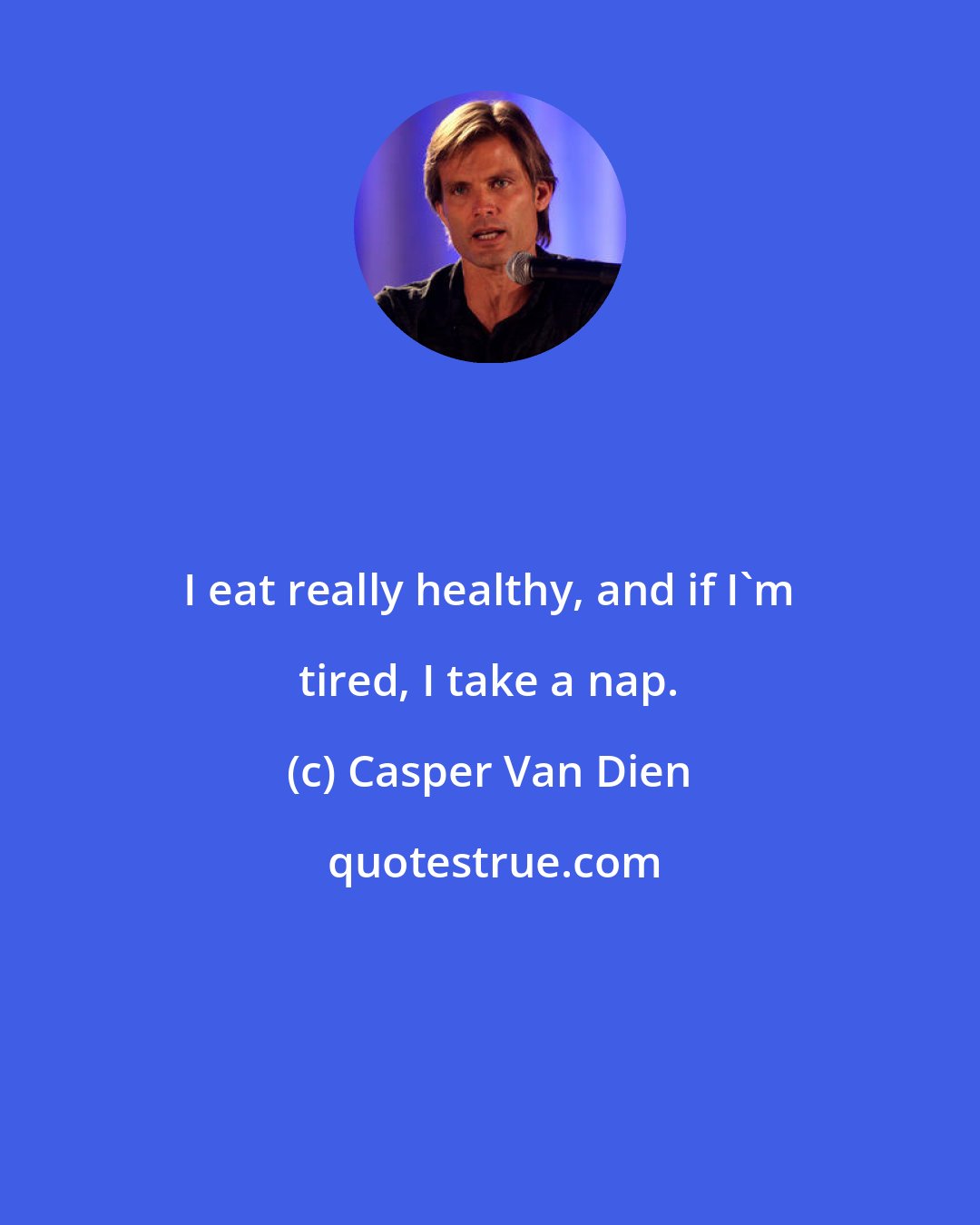 Casper Van Dien: I eat really healthy, and if I'm tired, I take a nap.