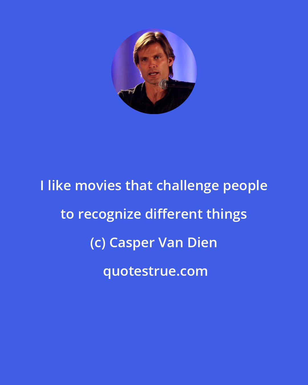 Casper Van Dien: I like movies that challenge people to recognize different things