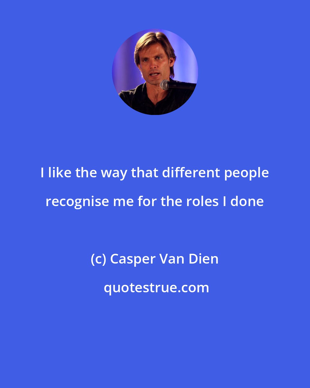 Casper Van Dien: I like the way that different people recognise me for the roles I done