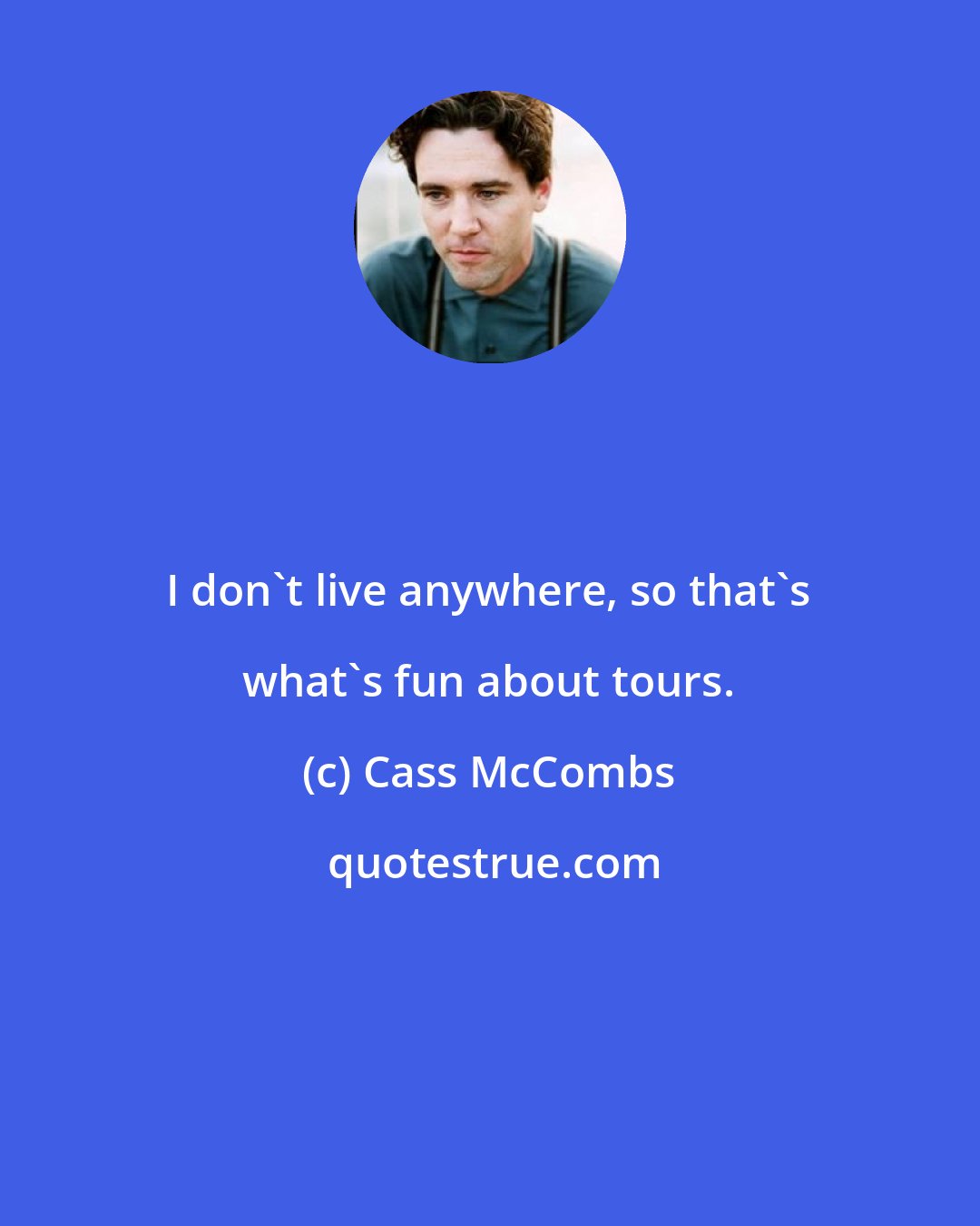 Cass McCombs: I don't live anywhere, so that's what's fun about tours.