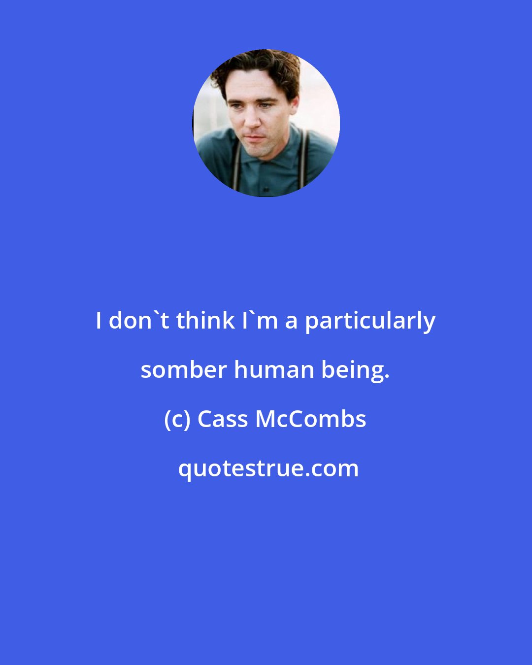 Cass McCombs: I don't think I'm a particularly somber human being.