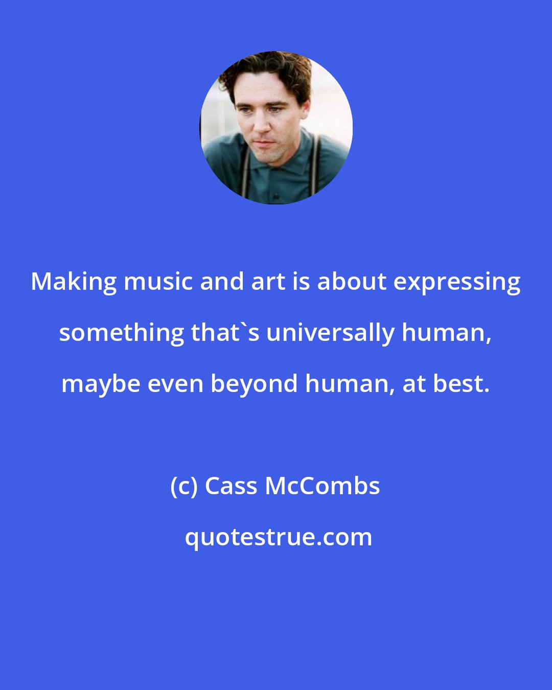 Cass McCombs: Making music and art is about expressing something that's universally human, maybe even beyond human, at best.