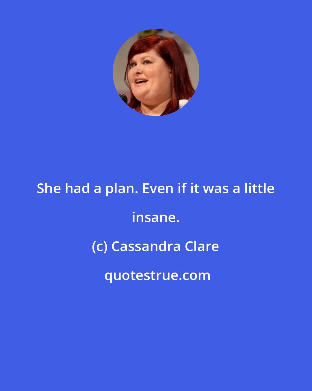 Cassandra Clare: She had a plan. Even if it was a little insane.