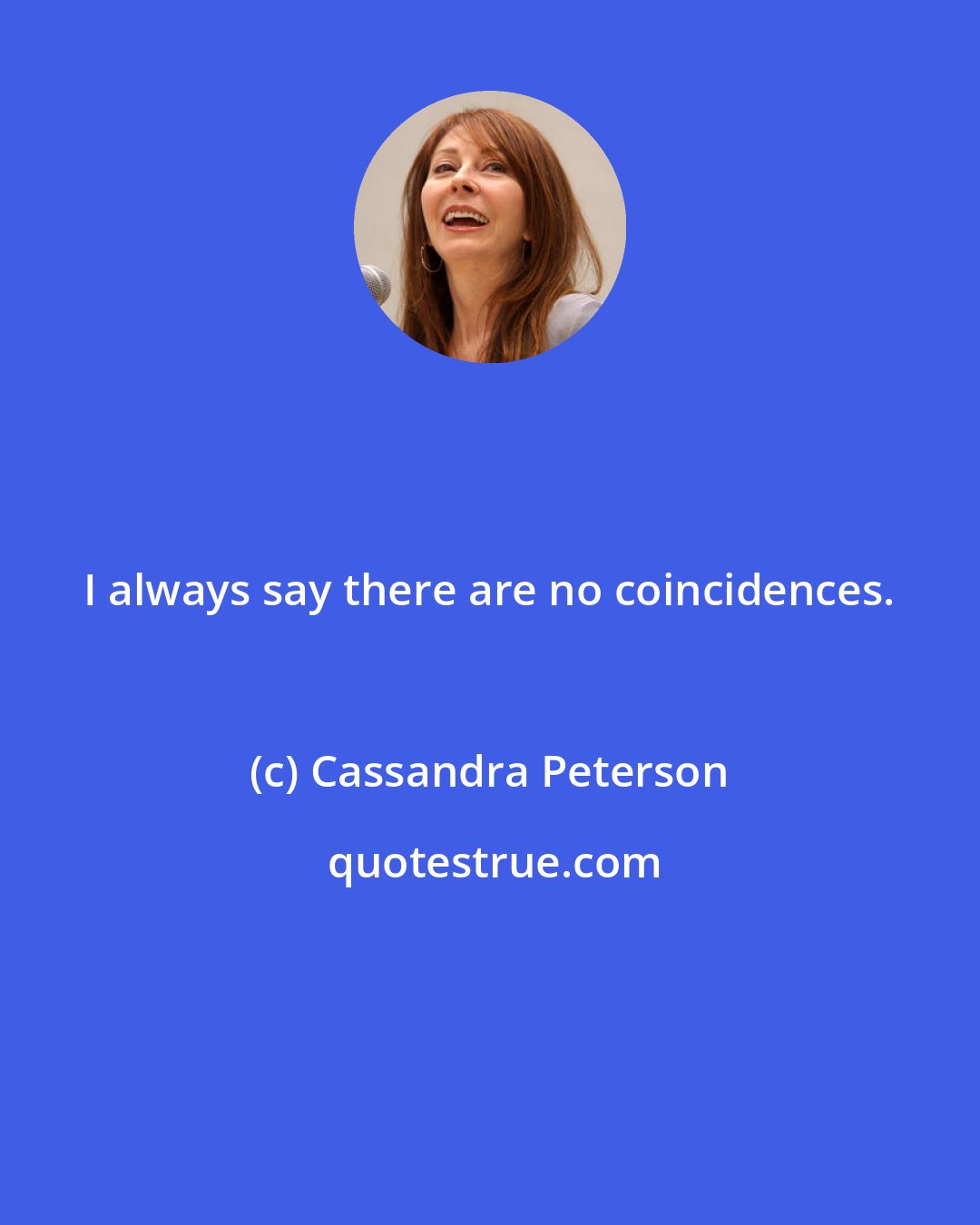 Cassandra Peterson: I always say there are no coincidences.