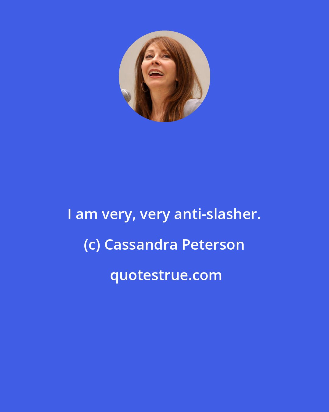 Cassandra Peterson: I am very, very anti-slasher.