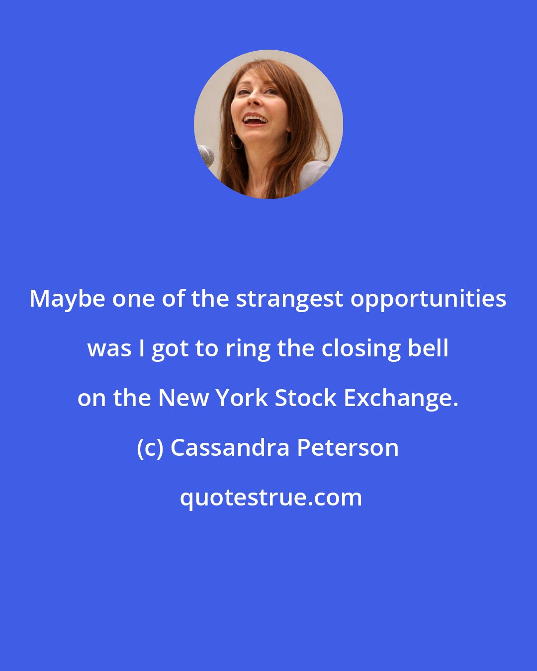 Cassandra Peterson: Maybe one of the strangest opportunities was I got to ring the closing bell on the New York Stock Exchange.