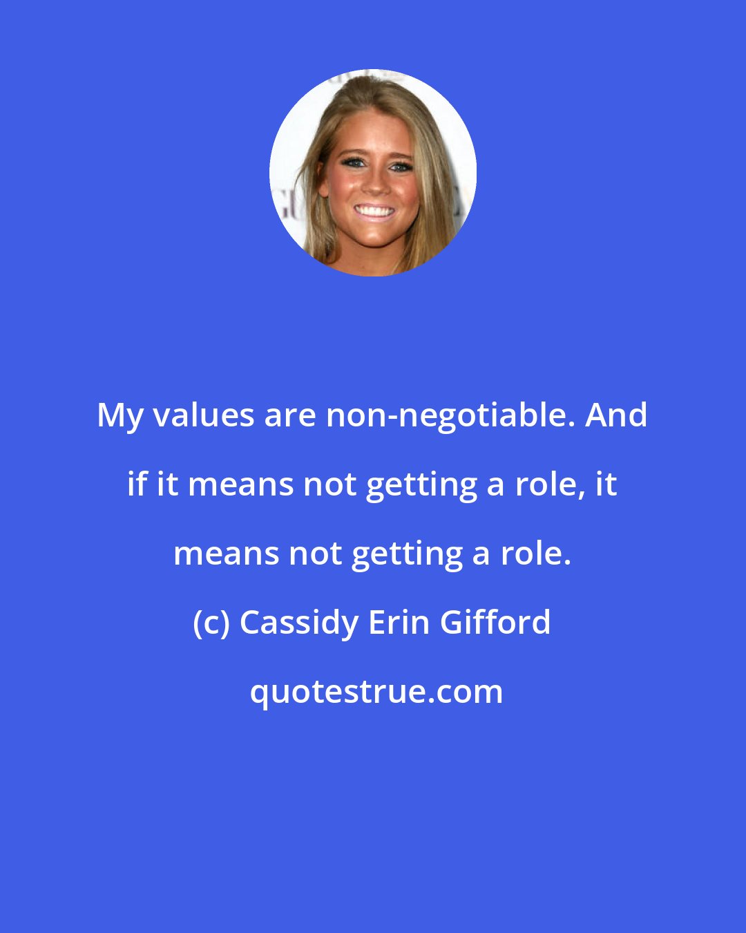 Cassidy Erin Gifford: My values are non-negotiable. And if it means not getting a role, it means not getting a role.