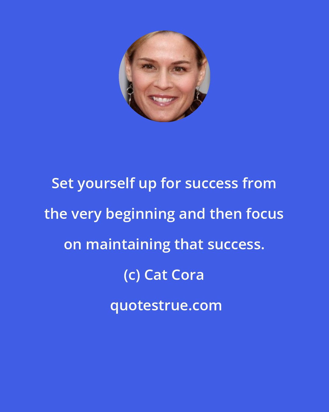 Cat Cora: Set yourself up for success from the very beginning and then focus on maintaining that success.