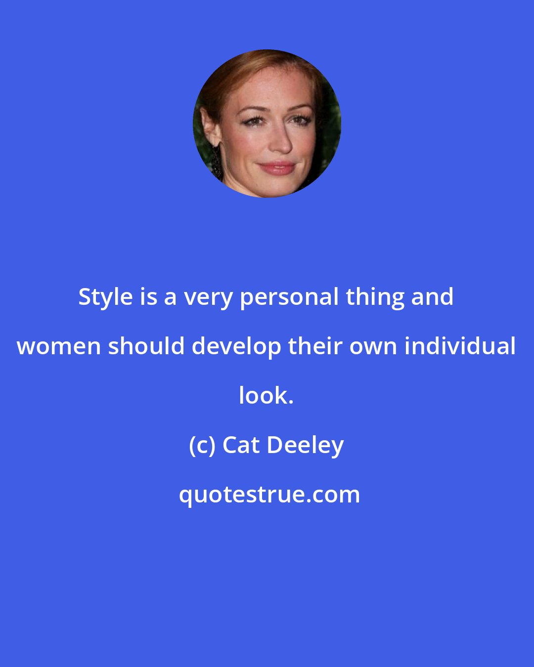 Cat Deeley: Style is a very personal thing and women should develop their own individual look.