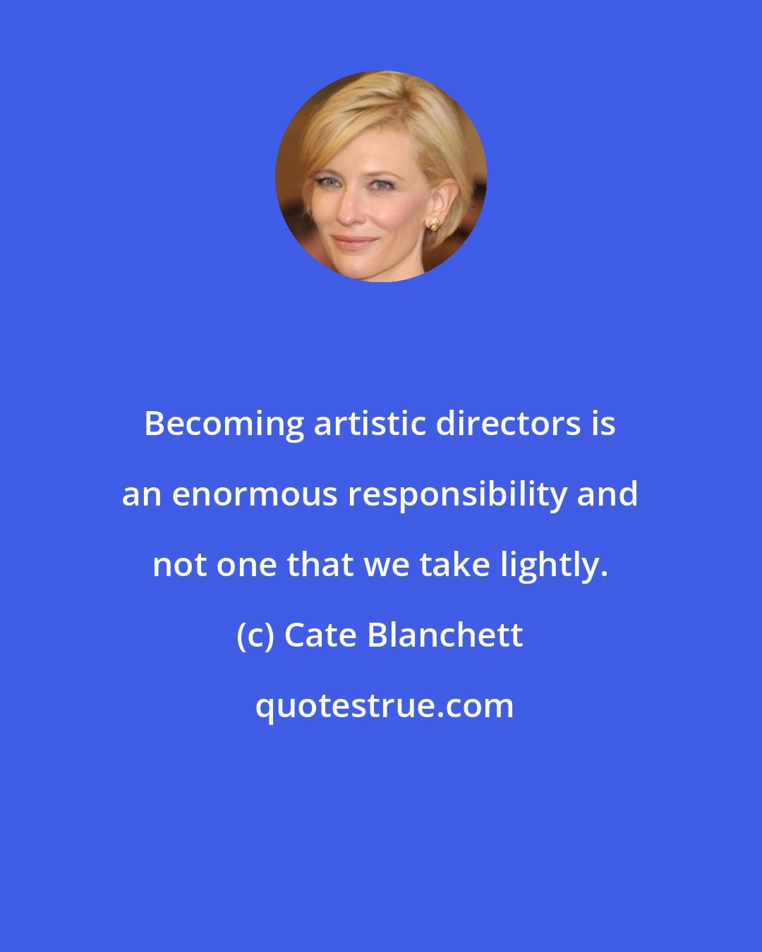 Cate Blanchett: Becoming artistic directors is an enormous responsibility and not one that we take lightly.