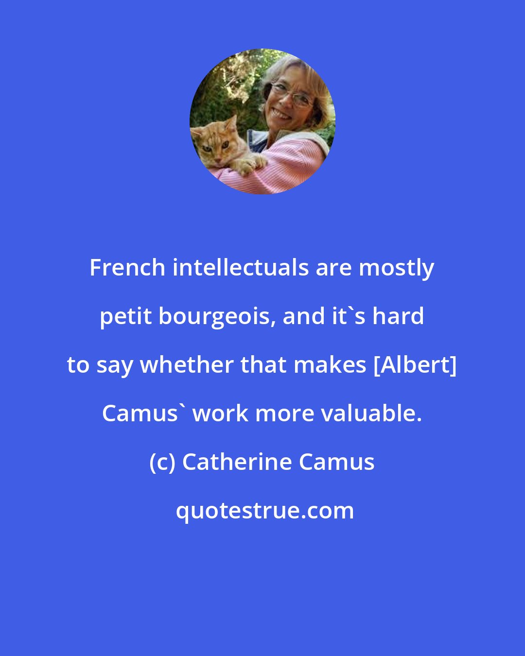 Catherine Camus: French intellectuals are mostly petit bourgeois, and it's hard to say whether that makes [Albert] Camus' work more valuable.