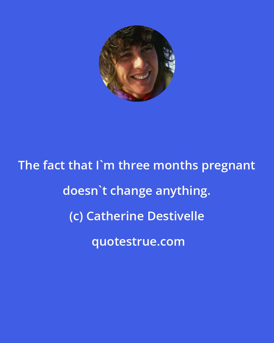 Catherine Destivelle: The fact that I'm three months pregnant doesn't change anything.