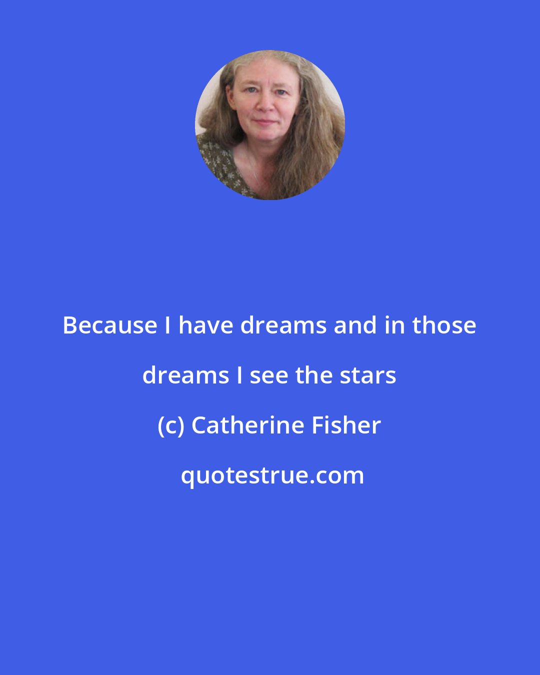 Catherine Fisher: Because I have dreams and in those dreams I see the stars