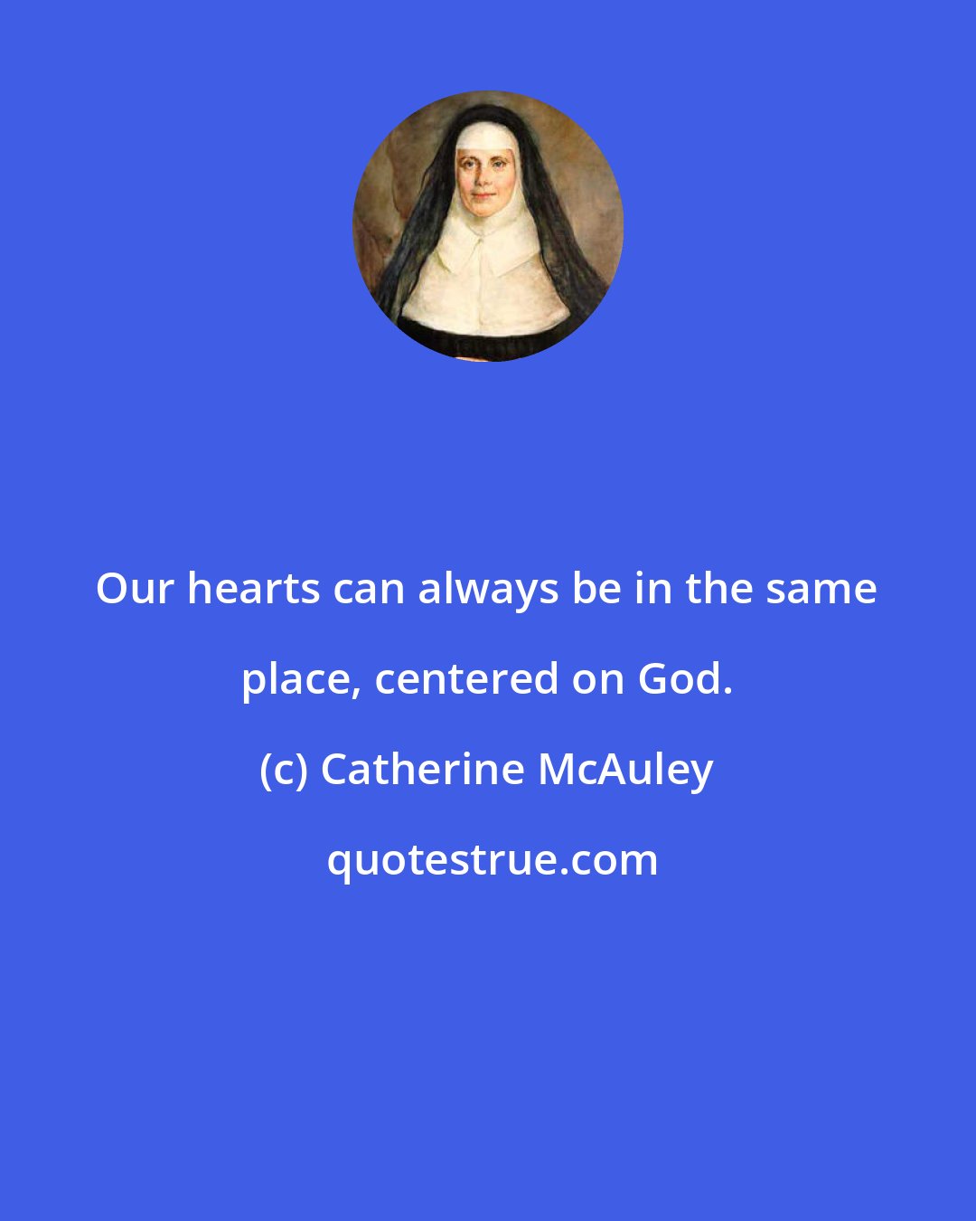 Catherine McAuley: Our hearts can always be in the same place, centered on God.