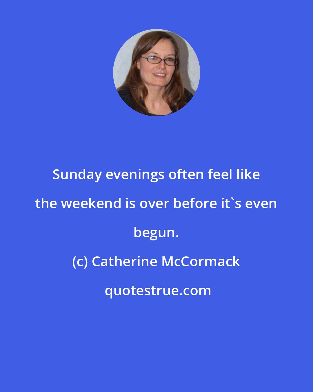 Catherine McCormack: Sunday evenings often feel like the weekend is over before it's even begun.