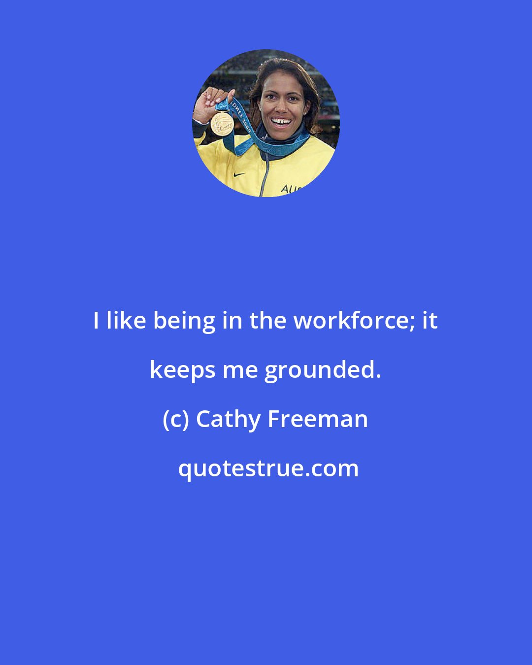 Cathy Freeman: I like being in the workforce; it keeps me grounded.