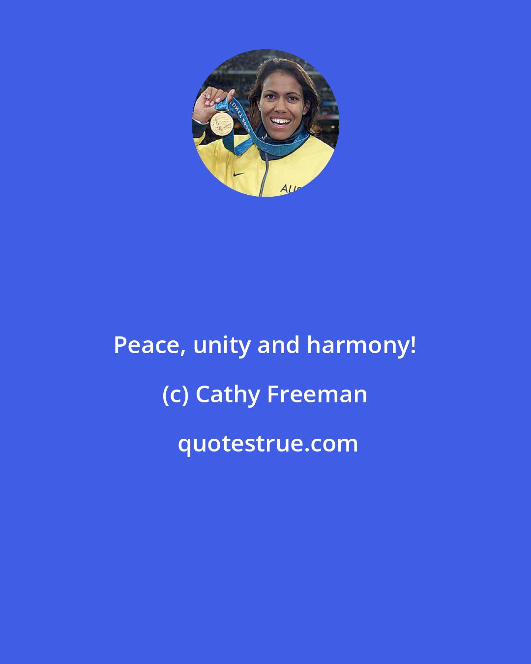 Cathy Freeman: Peace, unity and harmony!