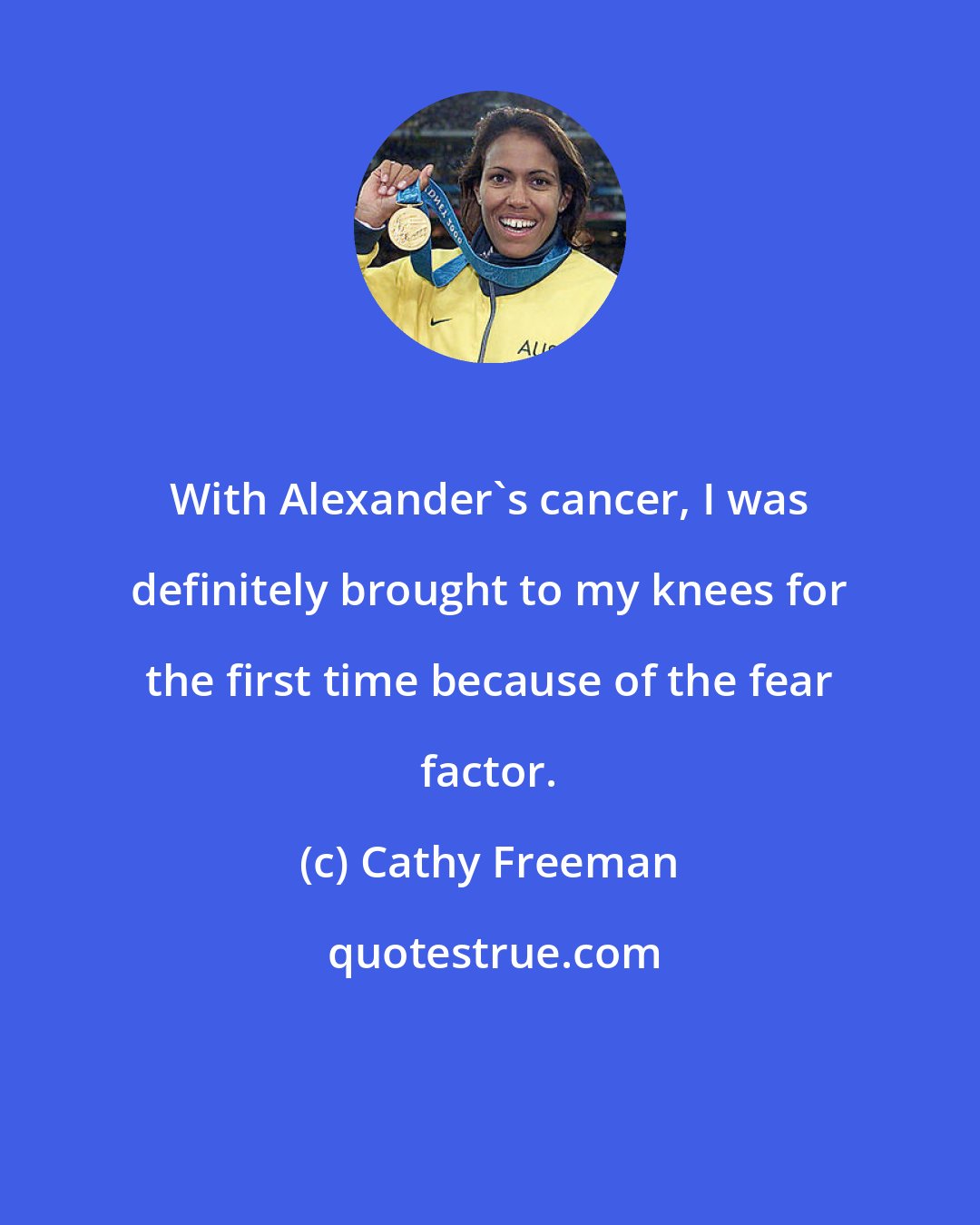 Cathy Freeman: With Alexander's cancer, I was definitely brought to my knees for the first time because of the fear factor.