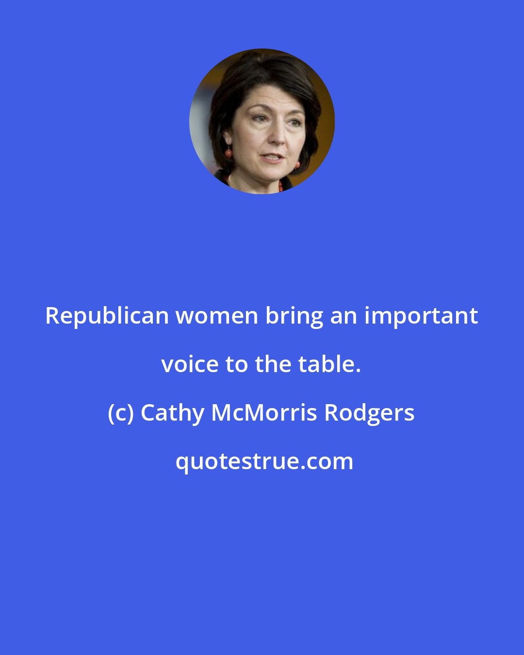 Cathy McMorris Rodgers: Republican women bring an important voice to the table.