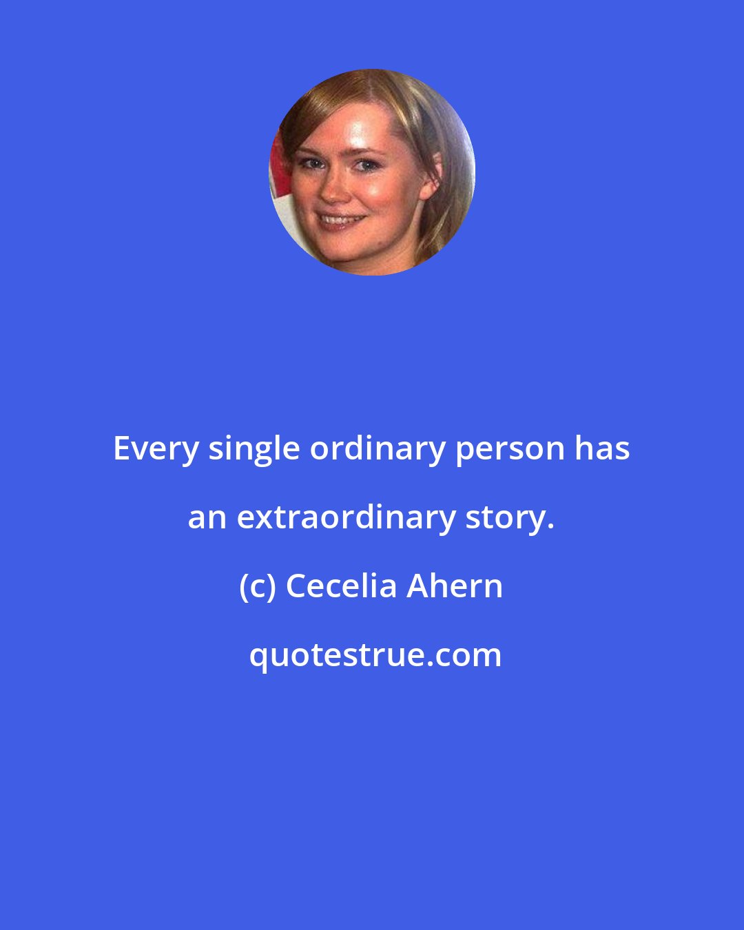 Cecelia Ahern: Every single ordinary person has an extraordinary story.