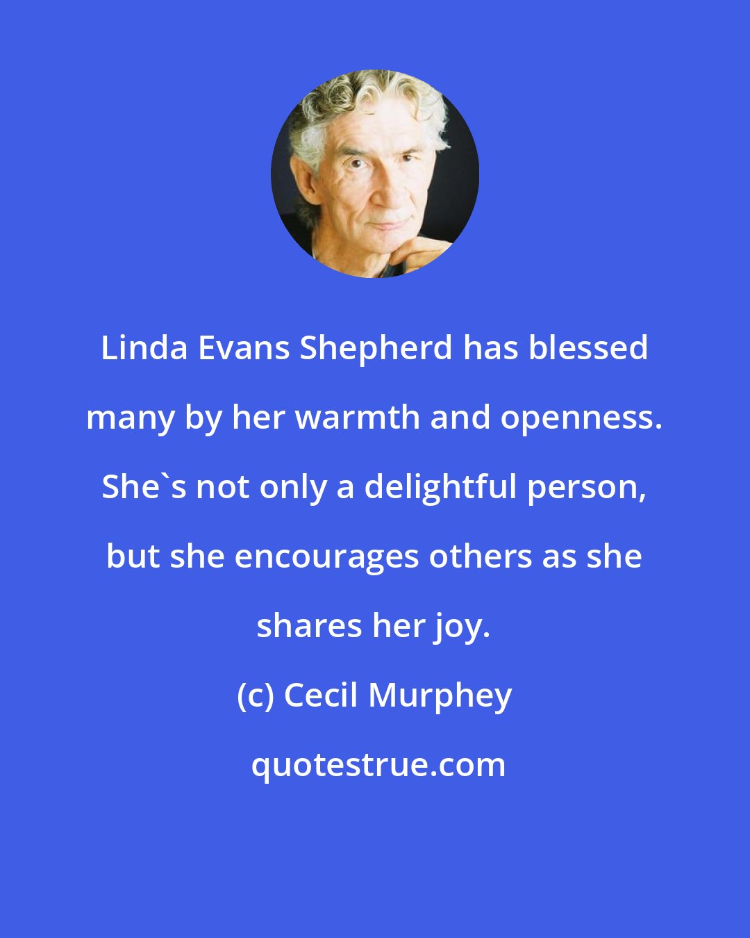 Cecil Murphey: Linda Evans Shepherd has blessed many by her warmth and openness. She's not only a delightful person, but she encourages others as she shares her joy.