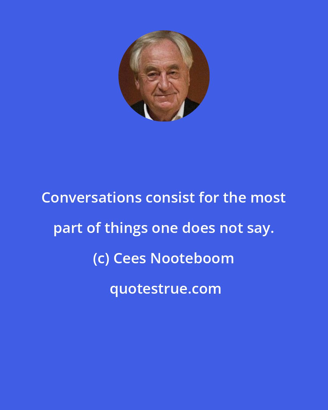 Cees Nooteboom: Conversations consist for the most part of things one does not say.