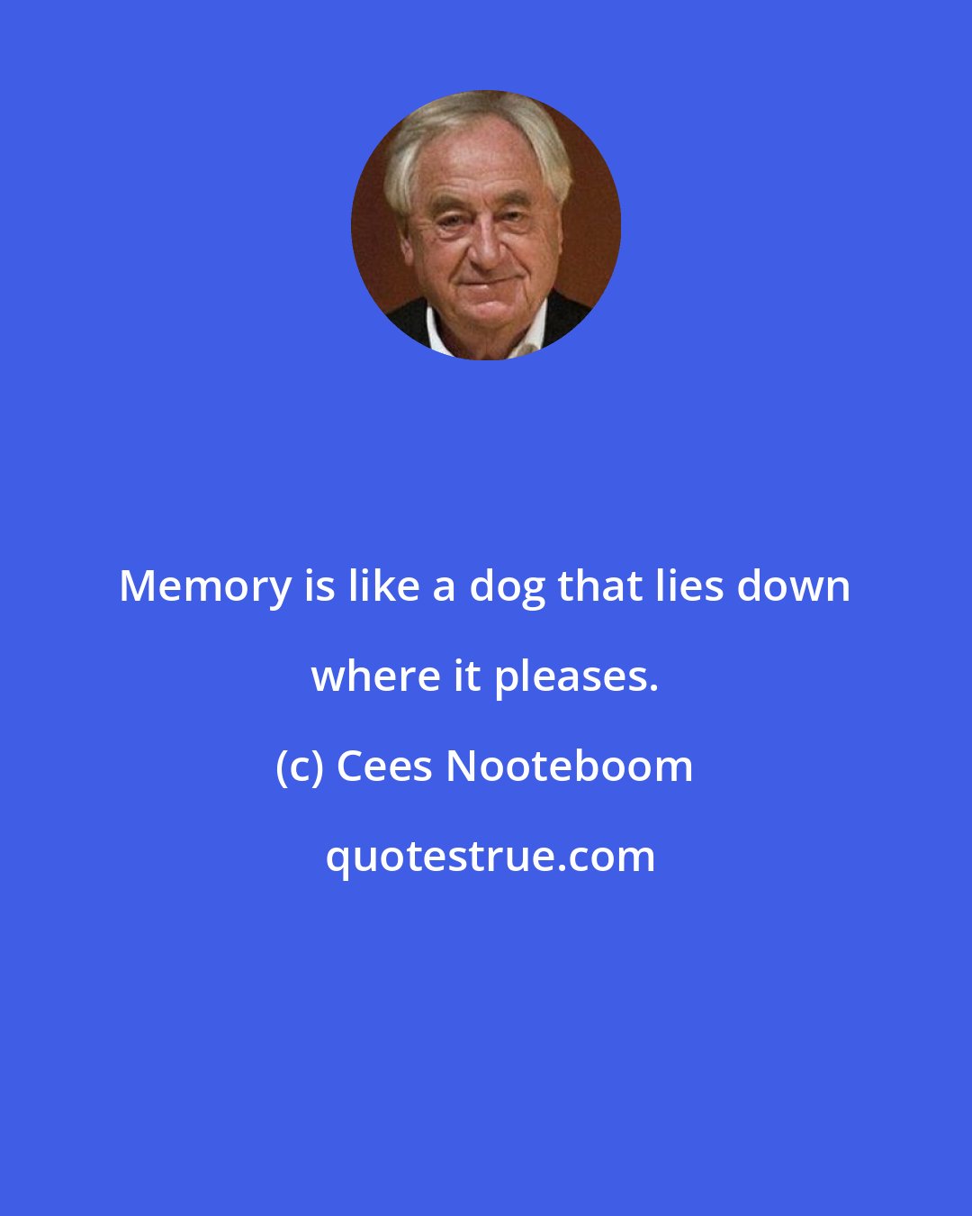 Cees Nooteboom: Memory is like a dog that lies down where it pleases.