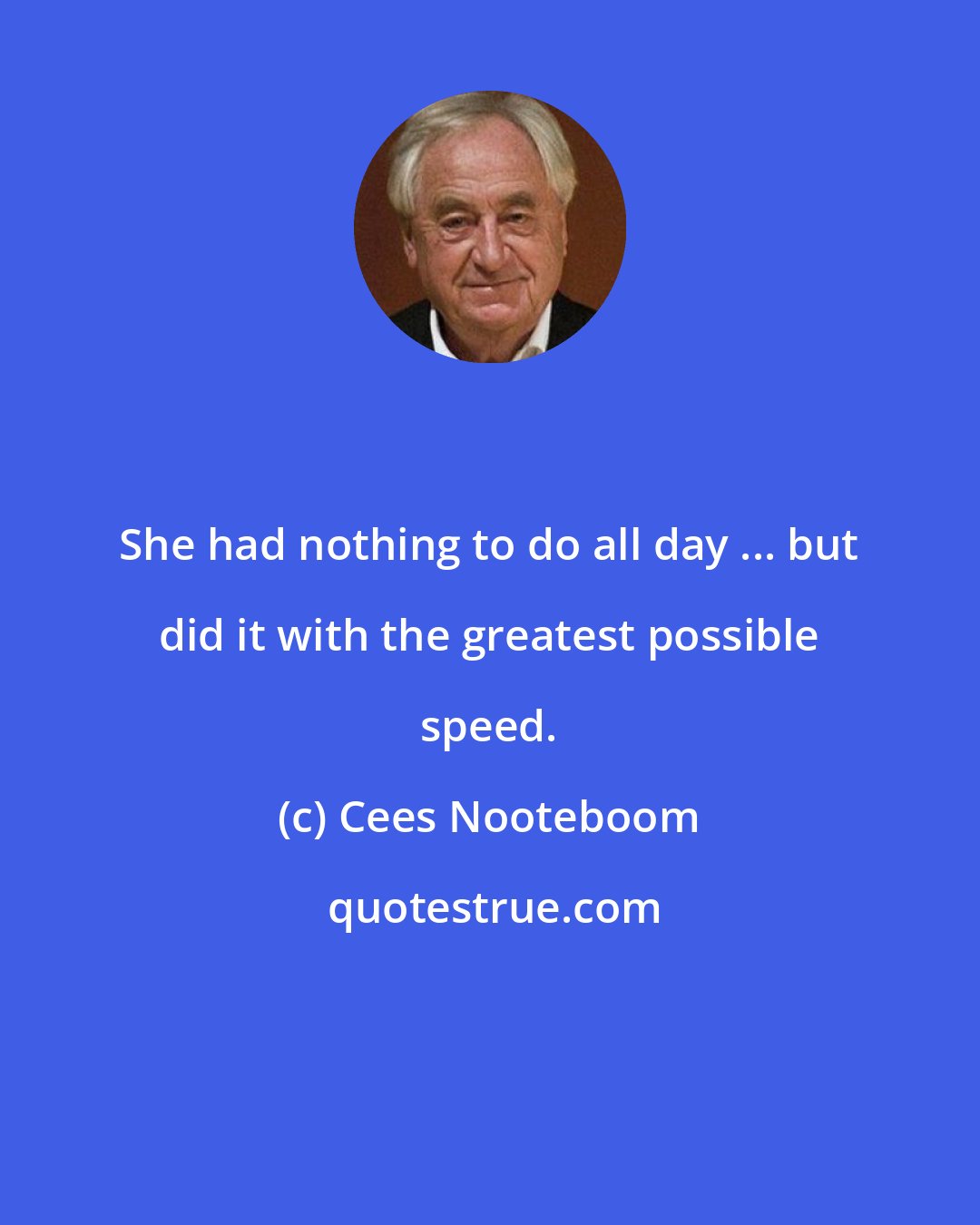 Cees Nooteboom: She had nothing to do all day ... but did it with the greatest possible speed.