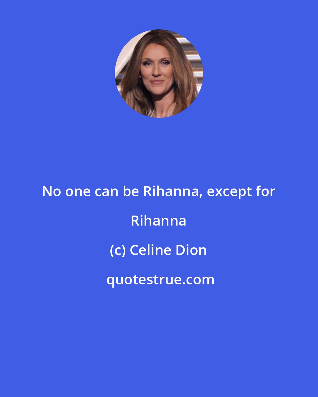 Celine Dion: No one can be Rihanna, except for Rihanna