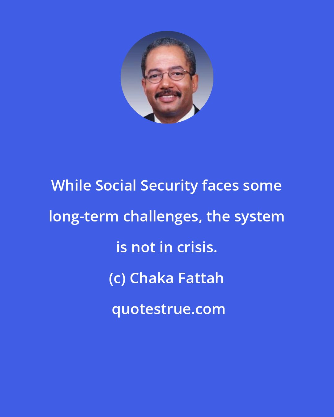 Chaka Fattah: While Social Security faces some long-term challenges, the system is not in crisis.